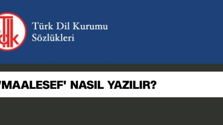 Maalesef TDK yazılışı… Maalesef nasıl yazılır, ‘malesef’ mi, ‘maalesef’ mi?