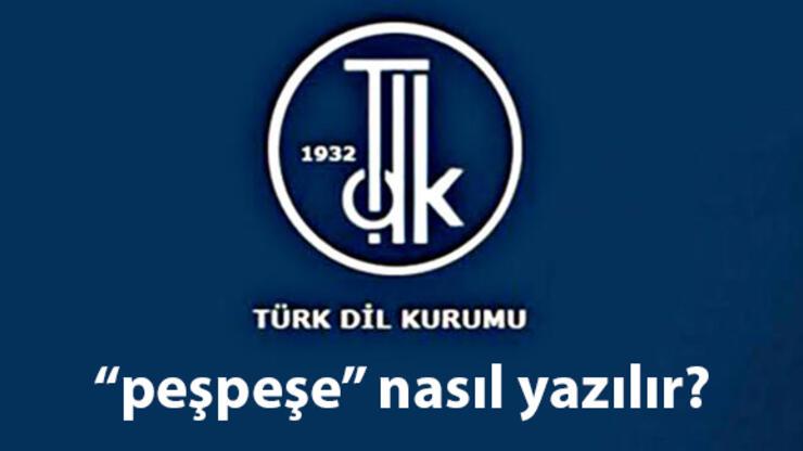 Peşpeşe yazılışı TDK… Peş peşe nasıl yazılır, birleşik mi, ayrı mı?